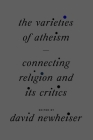 The Varieties of Atheism: Connecting Religion and Its Critics By David Newheiser (Editor) Cover Image