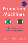 Prediction Machines, Updated and Expanded: The Simple Economics of Artificial Intelligence Cover Image