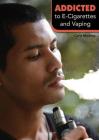 Addicted to E-Cigarettes and Vaping By Carla Mooney Cover Image