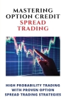 Mastering Option Credit Spread Trading: High Probability Trading With Proven Option Spread Trading Strategies: Options Trading Crash Course Cover Image