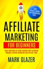 Affiliate Marketing For Beginners: Build Your Own Six Figure Business With Clickbank Products, Internet Marketing And Affiliate Links (Earn Passive In By Mark Glazer Cover Image