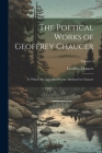 The Poetical Works of Geoffrey Chaucer: To Which Are Appended Poems Attributed to Chaucer; Volume 3 By Geoffrey Chaucer Cover Image