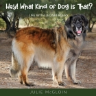 Hey! What Kind of Dog is That?: Life With Leonbergers Cover Image