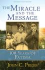 The Miracle and the Message: 100 Years of Fatima By John C. Preiss Cover Image