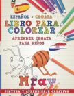 Libro Para Colorear Español - Croata I Aprender Croata Para Niños I Pintura Y Aprendizaje Creativo Cover Image