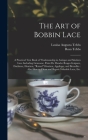 The Art of Bobbin Lace: a Practical Text Book of Workmanship in Antique and Modern Lace Including Geneoese, Point De Flandre Bruges Guipure, D By Louisa Augusta Tebbs, Rosa Tebbs Cover Image
