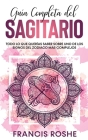 Guía Completa del Sagitario: Todo lo que Querías Saber Sobre uno de los Signos del Zodiaco más Complejos By Francis Roshe Cover Image