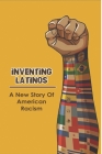 Inventing Latinos: A New Story Of American Racism: Hispanic Vs Latino Cover Image