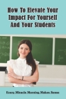 How To Elevate Your Impact For Yourself And Your Students: Every Miracle Morning Makes Sense: Elevate Your Impact On Yourself And Your Students Be Cal By Pricilla Pomponi Cover Image