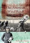 The American Wind Band: A Cultural History Cover Image