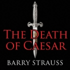The Death of Caesar: The Story of History's Most Famous Assassination By Barry Strauss, Robertson Dean (Read by) Cover Image