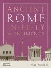 Ancient Rome in Fifty Monuments By Paul Roberts Cover Image
