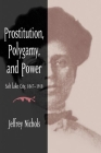 Prostitution, Polygamy, and Power: Salt Lake City, 1847-1918 Cover Image
