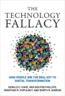 The Technology Fallacy: How People Are the Real Key to Digital Transformation (Management on the Cutting Edge) By Gerald C. Kane, Anh Nguyen Phillips, Jonathan R. Copulsky, Garth R. Andrus Cover Image