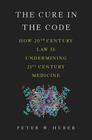 The Cure in the Code: How 20th Century Law is Undermining 21st Century Medicine Cover Image