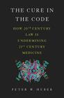 The Cure in the Code: How 20th Century Law is Undermining 21st Century Medicine By Peter W. Huber Cover Image