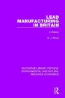 Lead Manufacturing in Britain: A History (Routledge Library Editions: Environmental and Natural Resour) Cover Image