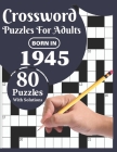 Crossword Puzzles For Adults: You Were Born In 1945: Challenging 80 Large Print Crossword Puzzles Book For Adults Who were Born In 1945 With Beautif By Ttpuzzle Publication Cover Image