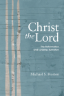 Christ the Lord: The Reformation and Lordship Salvation By Michael Horton (Editor) Cover Image