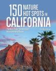 150 Nature Hot Spots in California: The Best Parks, Conservation Areas and Wild Places Cover Image