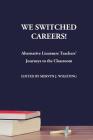 We Switched Careers! Alternative Licensure Teachers' Journeys to the Classroom By Mervyn J. Wighting (Editor) Cover Image