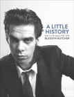 A Little History: Photographs of Nick Cave and Cohorts, 1981-2013 By Bleddyn Butcher Cover Image