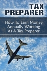 Tax Preparer: How To Earn Money Annually Working As A Tax Preparer: How To Gain Experience In Tax Preparation By Genevieve Chalfin Cover Image