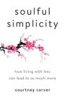 Soulful Simplicity: How Living with Less Can Lead to So Much More By Courtney Carver Cover Image