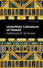 Unwritten Literature of Hawaii: The Sacred Songs of the Hula By Nathaniel B. Emerson, Mint Editions (Contribution by) Cover Image
