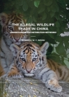 The Illegal Wildlife Trade in China: Understanding the Distribution Networks (Palgrave Studies in Green Criminology) By Rebecca W. Y. Wong Cover Image