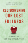 Rediscovering Our Lost Fullness: A Guide to Sexual Integration By Andrew Comiskey Cover Image
