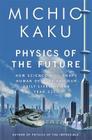 Physics of the Future: How Science Will Shape Human Destiny and Our Daily Lives by the Year 2100 Cover Image