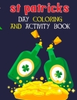 St Patricks Day Coloring And Activity Book: A Fun Kids Workbook Game For Learning Ages 1-4, 2-4, 2-5, 4-8 With Coloring Pages, Dot To Dots, Trace And By Activityz Learner Cover Image