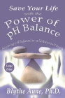 Save Your Life with the Power of pH Balance - Large Print: Becoming pH Balanced in an Unbalanced World - Large Print (How to Save Your Life #1) Cover Image