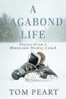 A Vagabond Life: Stories From a Minnesota Hockey Coach By Tom Peart, Chris Middlebrook (Editor) Cover Image
