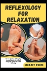 Reflexology for Relaxation: The Sole Symphony of Tranquility: Nurturing Balance and Wellness Through the Timeless Art of Foot Reflexology Cover Image