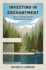 Investing in Enchantment: Memory, Market, and the Family Vacation Home By Michelle Janning Cover Image