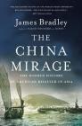 The China Mirage: The Hidden History of  American Disaster in Asia By James Bradley Cover Image
