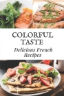 Colorful Taste: Delicious French Recipes: French Diet By Franklin Curle Cover Image