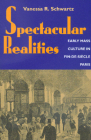 Spectacular Realities: Early Mass Culture in Fin-de-Siècle Paris By Vanessa R. Schwartz Cover Image