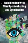 Reiki Healing With Third Eye Awakening and Gem healing: Enhance Psychic Abilities and Awareness By Greenleatherr Cover Image