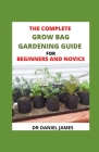 The Complete Grow Bag Gardening Guide For Beginners And Novice: Secret Grow Bag Techniques To Maximize Your Result By Daniel James Cover Image