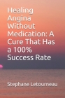 Healing Angina Without Medication: A Cure That Has a 100% Success Rate By Stephane Letourneau Cover Image