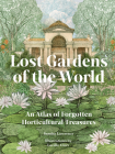 Lost Gardens of the World: An Atlas of Forgotten Horticultural Treasures By Sandra Lawrence, Lucille Clerc (Illustrator) Cover Image