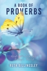 A Book of Proverbs: God's Wisdom for Today's World By Ruth Billingsley Cover Image