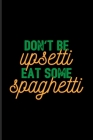 Don't Be Upsetti Eat Some Spaghetti: Fill In Your Own Recipe Book For Restaurants, Italian Recipes, Homemade Pasta & Food Puns Fans - 6x9 - 100 pages Cover Image