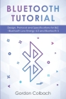 Bluetooth Tutorial: Design, Protocol and Specifications for BLE - Bluetooth Low Energy 4.0 and Bluetooth 5 By Gordon Colbach Cover Image