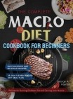 The Complete Macro Diet Cookbook for Beginners: 400 Foolproof and Delicious Recipes for Burning Stubborn Fat and Gaining Lean Muscle with 28-day Flexi Cover Image