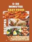 5-30 Minutes Easy Food Recipes: Fast, Tasty, Flavorful And Healthy Eats For Busy Days Cover Image