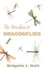 The Freedom in Dragonflies By Bridgette L. Huitt Cover Image
